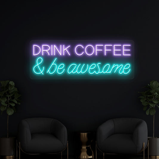 Drink Coffee And Be Awesome Neon Sign